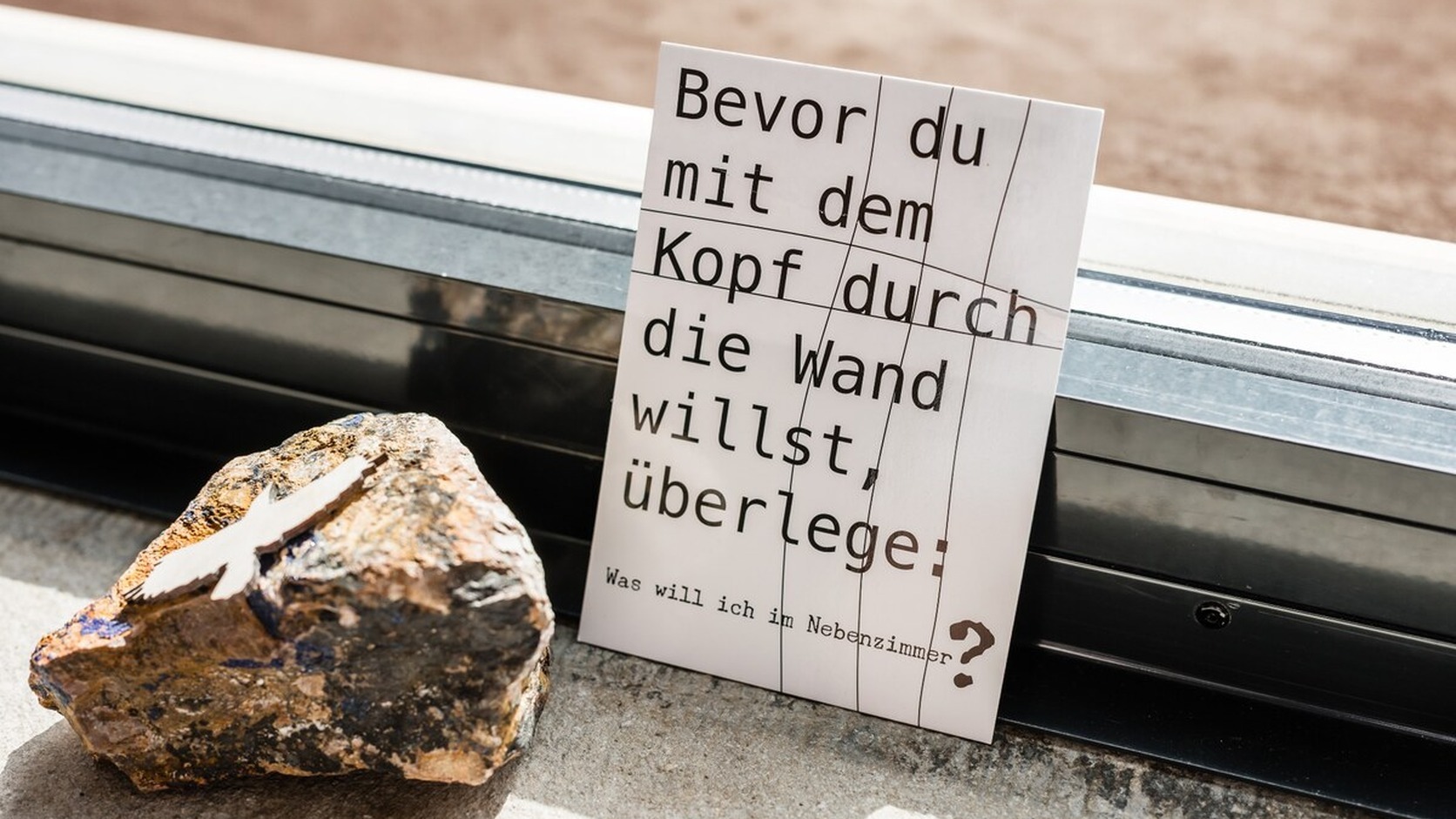 Bevor du mit dem Kopf durch die Wand willst Bevor du mit dem Kopf durch die Wand willst, überlege: Was will ich im Nebenzimmer?